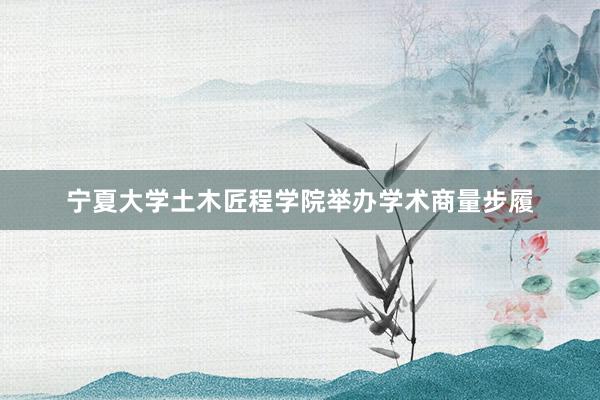 宁夏大学土木匠程学院举办学术商量步履